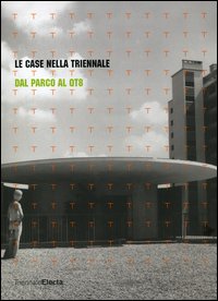 Le case nella Triennale. Dal parco al QT8. Catalogo della mostra (Milano, 19 maggio-24 luglio 2005). Ediz. illustrata