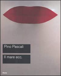 Pascali. Il mare ecc. Catalogo della mostra (Roma, 15 ottobre-27 novembre 2005). Ediz. illustrata