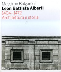 Leon Battista Alberti 1404-1472. Architettura e storia. Ediz. illustrata