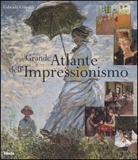 Grande atlante dell'Impressionismo. Ediz. illustrata