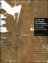 Le tre vite del papiro di Artemidoro. Voci e sguardi dall'Egitto greco-romano. Catalogo della mostra (Torino, 8 febbraio-7 maggio 2006). Ediz. illustrata