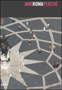 Amo Roma perché. Le trasformazioni culturali dal 1993 al 2005. Ediz. illustrata