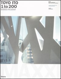 Toyo Ito. 1 to 200. Architettura come processo-The process in architecture. Catalogo della mostra (Roma, 8 ottobre 2005-8 gennaio 2006). Ediz. bilingue