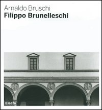 Filippo Brunelleschi. Ediz. illustrata