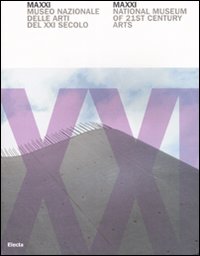 MAXXI. Museo nazionale delle arti del XXI secolo. National Museum of 21st Century Arts. Ediz. illustrata