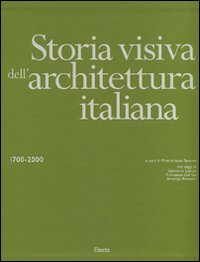 Storia visiva dell'architettura italiana 1700-2000. Ediz. illustrata