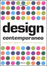 Design contemporaneo. Mutazioni, oggetti, ambienti, architetture. Ediz. illustrata