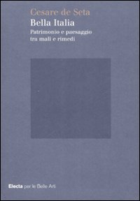 Bella Italia. Patrimonio e paesaggio tra mali e rimedi. Ediz. illustrata