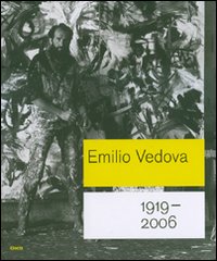 Emilio Vedova 1919-2006. Catalogo della mostra (Roma, 6 ottobre 2007-6 gennaio 2008; Berlino, 25 gennaio-20 aprile 2008). Ediz. illustrata