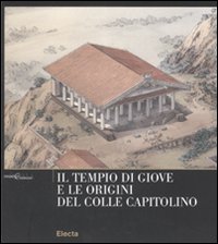 Il tempio di Giove e le origini del Colle Capitolino. Ediz. illustrata