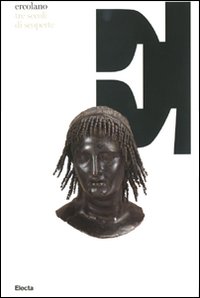 Ercolano, tre secoli di scoperte. Catalogo della mostra (Napoli, 16 ottobre 2008-13 aprile 2009). Ediz. illustrata