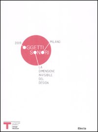 Oggetti sonori. La dimensione invisibile del desgin. Milano 2009. Ediz. bilingue