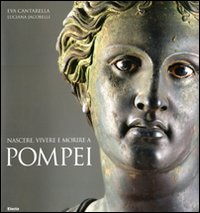 Nascere, vivere e morire a Pompei. Ediz. illustrata