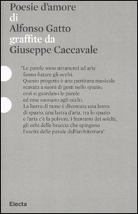 Poesie d'amore di Alfonso Gatto graffiate da Giuseppe Caccavale. Catalogo della mostra (Roma, 11 dicembre 2010-14 febbraio 2011). Ediz. illustrata
