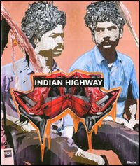 Indian Highway. Catalogo della mostra (Roma, 22 settembre 2011-29 gennaio 2012). Ediz. illustrata