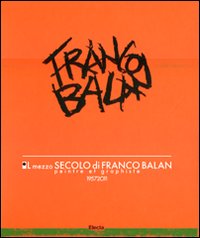 Il mezzo secolo di Franco Balan. Peintre e graphiste 1957-2011. Catalogo della mostra (Aosta, 28 maggio-23 ottobre 2011). Ediz. illustrata