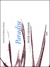 Paradise. Peter Uhlmann. Catalogo della mostra (Parigi, 9-25 marzo 2012). Ediz. italiana e inglese