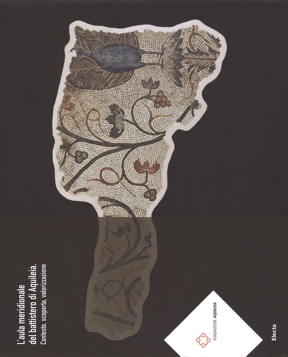 L'aula meridionale del battistero di Aquileia. Contesto, scoperta, valorizzazione. Ediz. illustrata