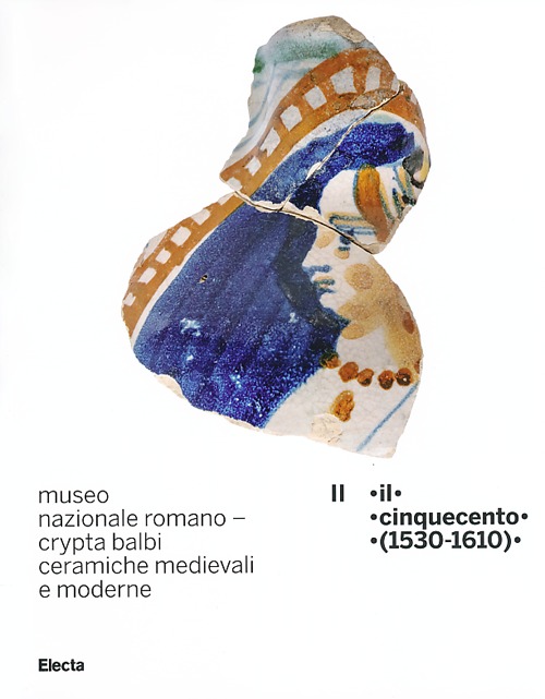 Museo nazionale romano Crypta Balbi. Ceramiche medievali e moderne. Ediz. illustrata. Vol. 2: Il Cinquecento (1530-1610)