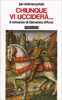 Chiunque vi ucciderà... Il romanzo di Giovanna d'Arco