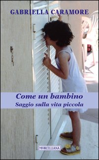 Come un bambino. Saggio sulla vita piccola