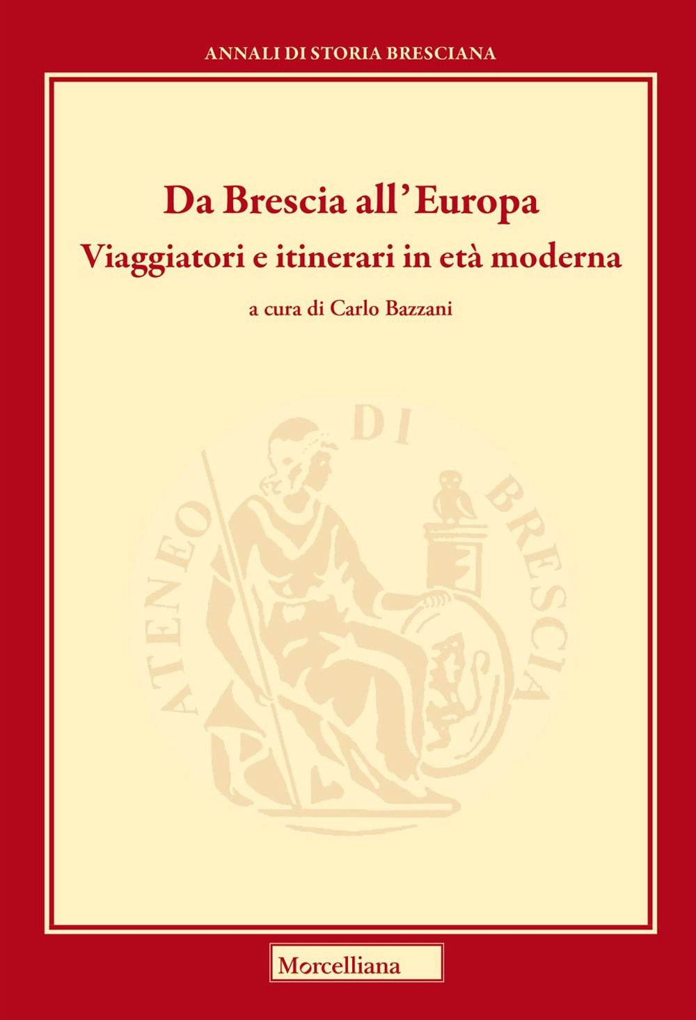 Da Brescia all'Europa. Viaggiatori e itinerari in età moderna. Ediz. bilingue