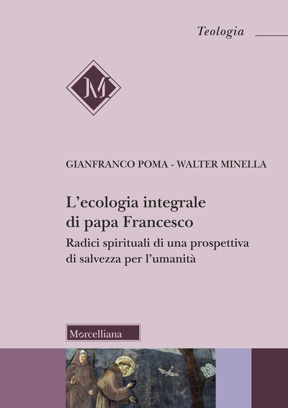 L'ecologia integrale di papa Francesco. Radici spirituali di una prospettiva di salvezza per l'umanità