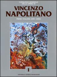 Catalogo generale delle opere di Vincenzo Napolitano. Vol. 1: 2001-2004