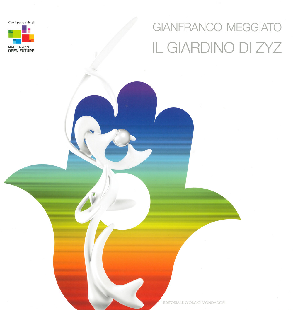 Gianfranco Meggiato. Il giardino di Zyz. Catalogo della mostra (Matera, 15 luglio-10 settembre 2019). Ediz. a colori