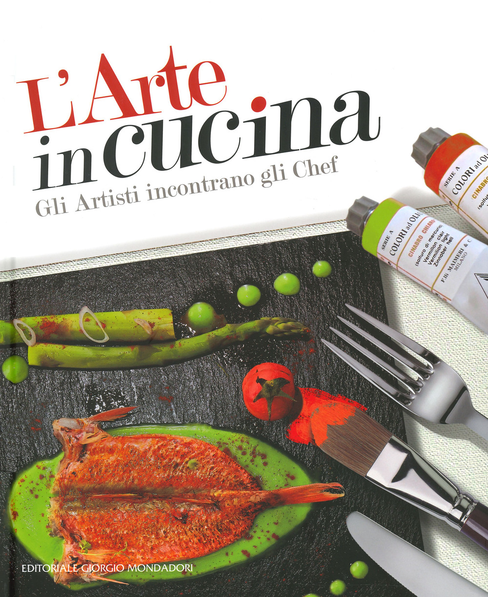 L'arte in cucina. Gli artisti incontrano gli chef. Ediz. a colori