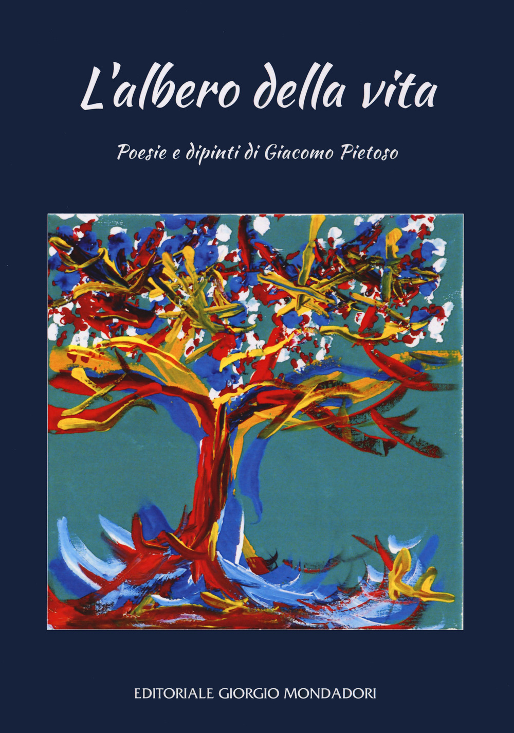 L'albero della vita. Poesie e dipinti di Giacomo Pietos. Ediz. a colori