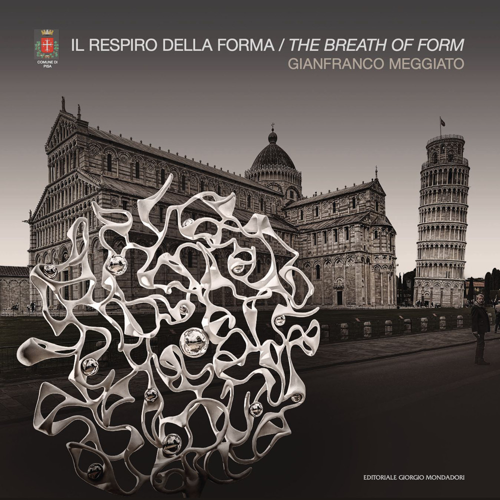 Gianfranco Meggiato. Il respiro della forma. The breath of form. Ediz. illustrata