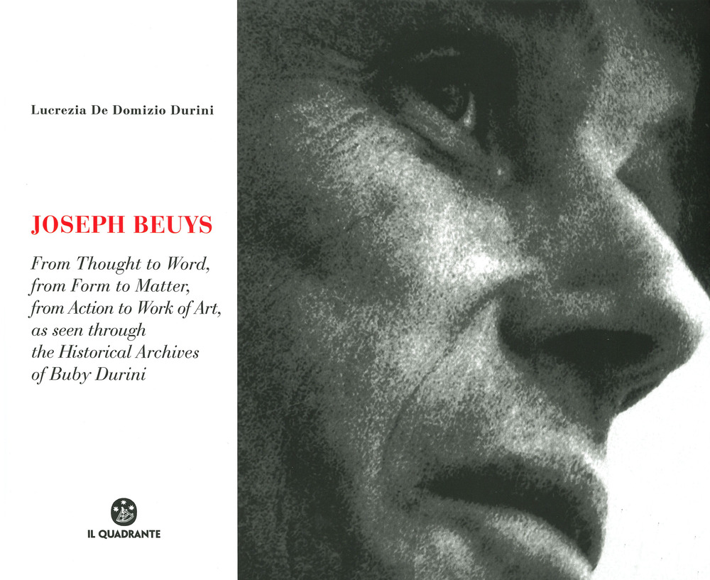 Joseph Beuys. Dal pensiero alla parola, dalla forma alla materia, dall'azione all'opera, attraverso le immagini dell'Archivio Storico di Buby Durini. Ediz. inglese