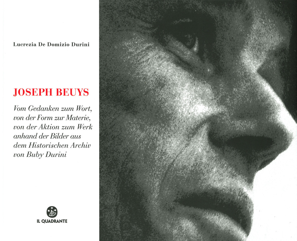 Joseph Beuys. Dal pensiero alla parola, dalla forma alla materia, dall'azione all'opera, attraverso le immagini dell'Archivio Storico di Buby Durini. Ediz. tedesca