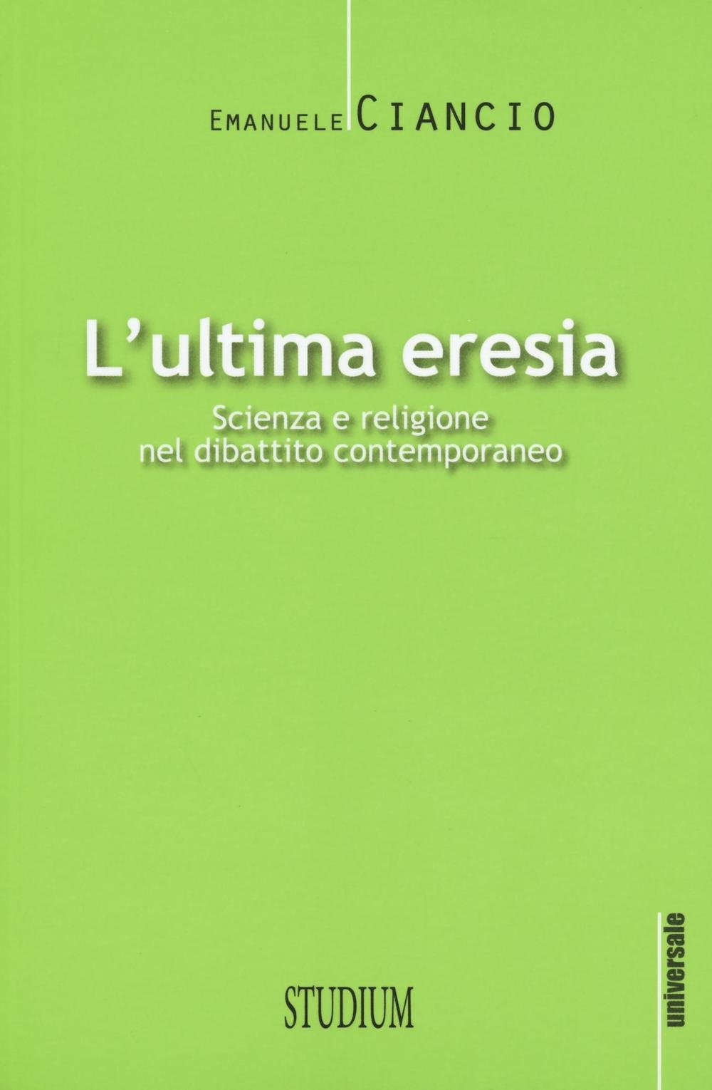 L'ultima eresia. Scienza e religione nel dibattito contemporaneo