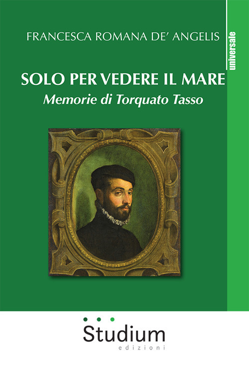 Solo per vedere il mare. Memorie di Torquato Tasso. Nuova ediz.