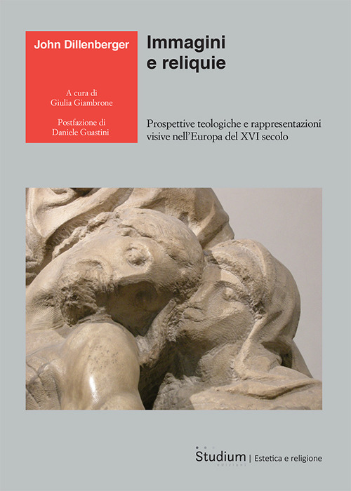 Immagini e reliquie. Prospettive teologiche e rappresentazioni visive nell'Europa del XVI secolo
