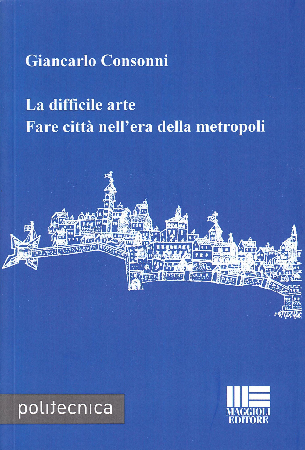 La difficile arte. Fare città nell'era della metropoli