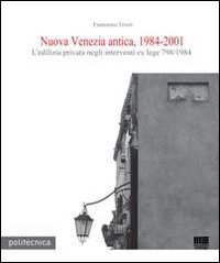 Nuova Venezia antica, 1984-2001. L'edilizia privata negli interventi ex lege 798/1984. Con CD-ROM