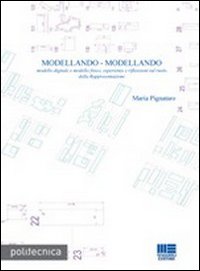 Modellando-modellando. Modello digitale e modello fisico, esperienze e riflessioni sul ruolo della rappresentazione. Con CD-ROM