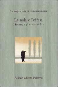 La noia e l'offesa. Il fascismo e gli scrittori siciliani