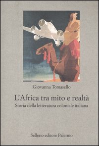 L'Africa tra mito e realtà. Storia della letteratura coloniale italiana