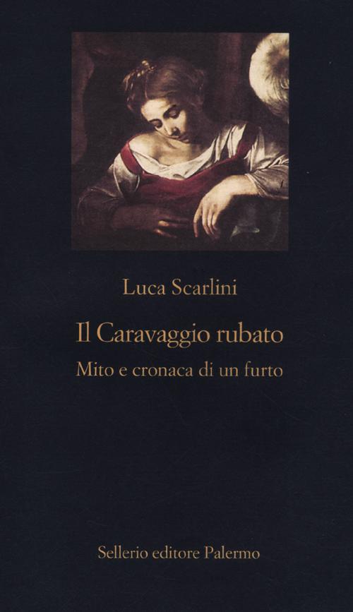 Il Caravaggio rubato. Mito e cronaca di un furto