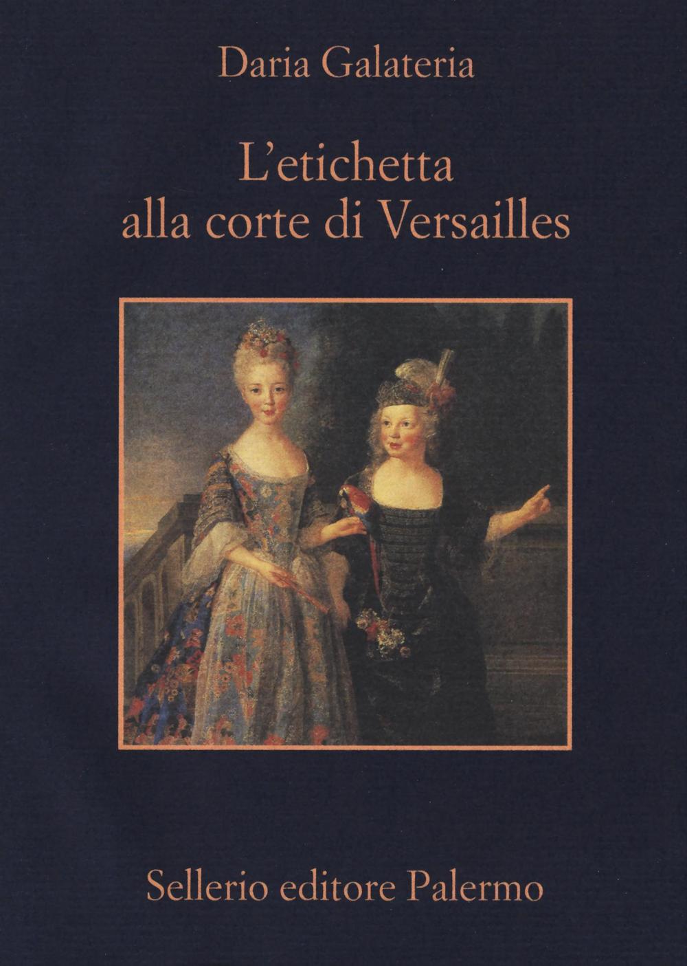 L'etichetta alla corte di Versailles. Dizionario dei privilegi nell'età del Re Sole