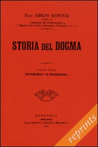 Storia del dogma (rist. anast. 1912). Vol. 1: Introduzione. Presupposti e genesi del dogma