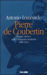 Pierre de Coubertin. Saggio storico sulle Olimpiadi moderne 1880-1914