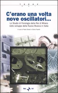C'erano una volta nove oscillatori. Lo Studio di fonologia della Rai di Milano nello sviluppo della Nuova Musica in Italia. Con CD-ROM