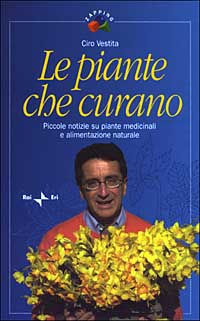 Le piante che curano. Piccole notizie su piante medicinali e alimentazione naturale