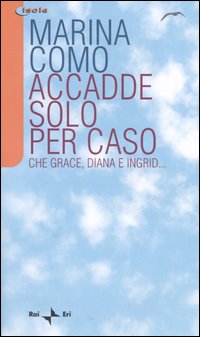 Accadde solo per caso. Che Grace, Diana e Ingrid...