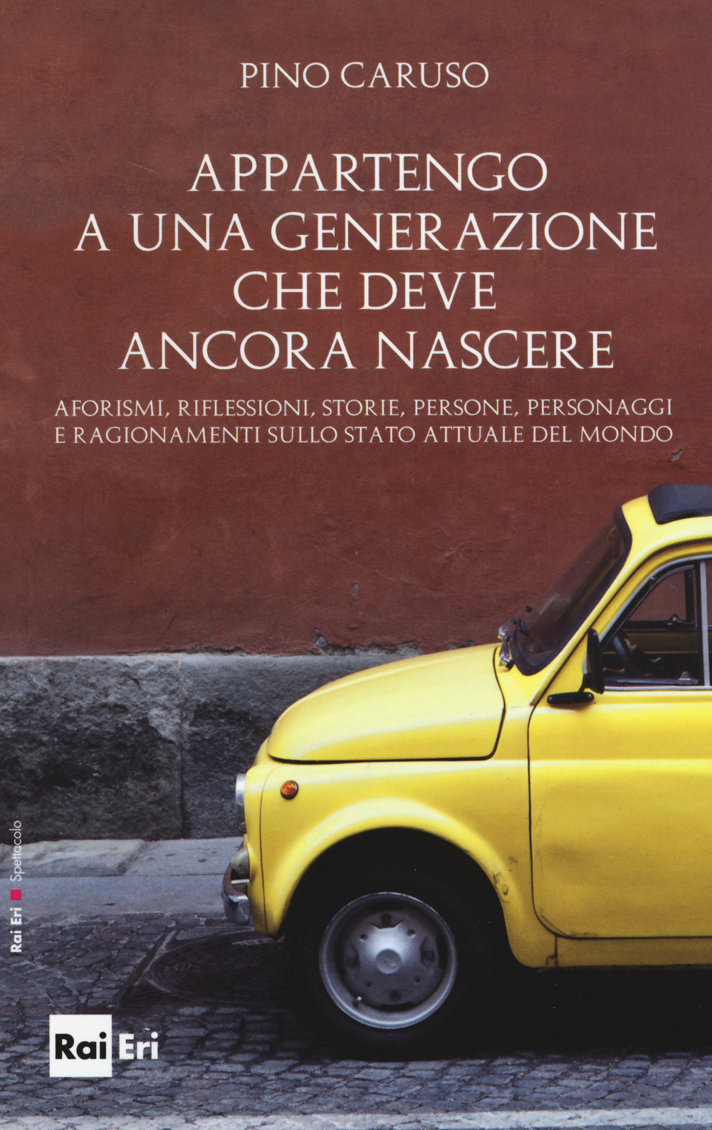 Appartengo a una generazione che deve ancora nascere. Aforismi, riflessioni, storie, persone, personaggi e ragionamenti sullo stato attuale del mondo